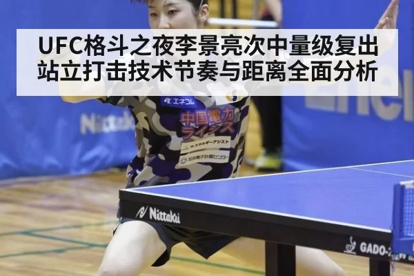 UFC格斗之夜李景亮次中量级复出站立打击技术节奏与距离全面分析
